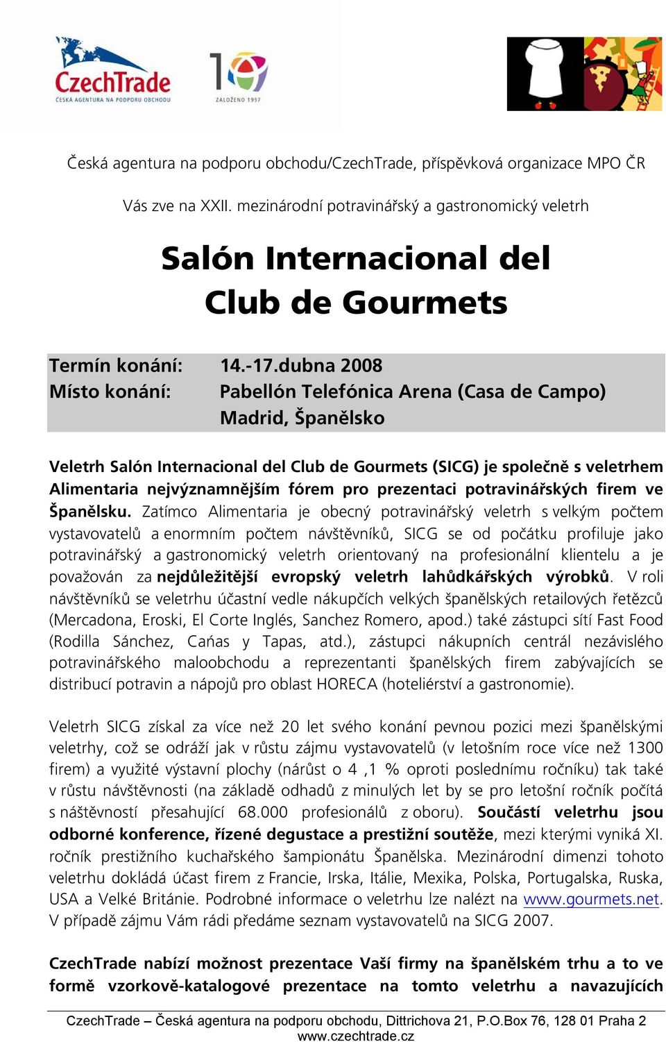 dubna 2008 Místo konání: Pabellón Telefónica Arena (Casa de Campo) Madrid, Španělsko Veletrh Salón Internacional del Club de Gourmets (SICG) je společně s veletrhem Alimentaria nejvýznamnějším fórem