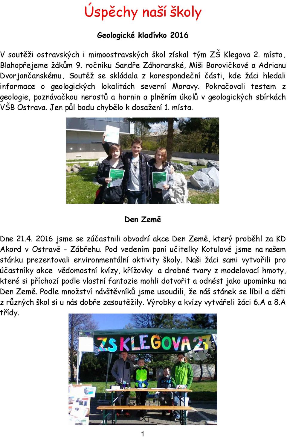 Pokračovali testem z geologie, poznávačkou nerostů a hornin a plněním úkolů v geologických sbírkách VŠB Ostrava. Jen půl bodu chybělo k dosažení 1. místa. Den Země Dne 21.4.