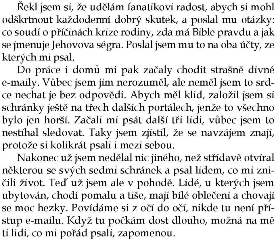 Abych měl klid, založil jsem si schránky ještě na třech dalších portálech, jenže to všechno bylo jen horší. Začali mi psát další tři lidi, vůbec jsem to nestíhal sledovat.