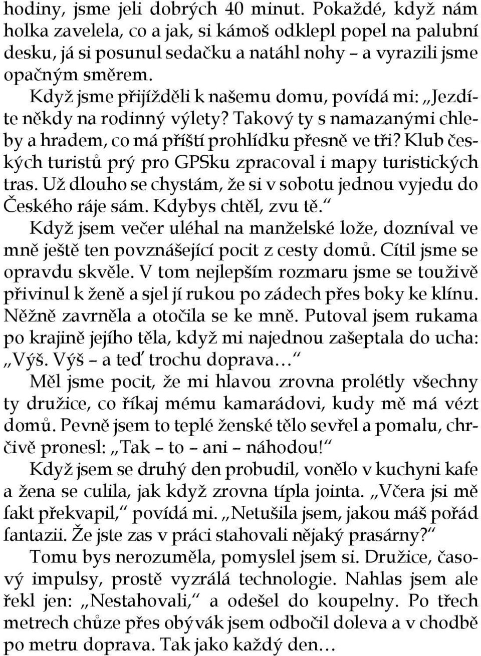 Klub českých turistů prý pro GPSku zpracoval i mapy turistických tras. Už dlouho se chystám, že si v sobotu jednou vyjedu do Českého ráje sám. Kdybys chtěl, zvu tě.