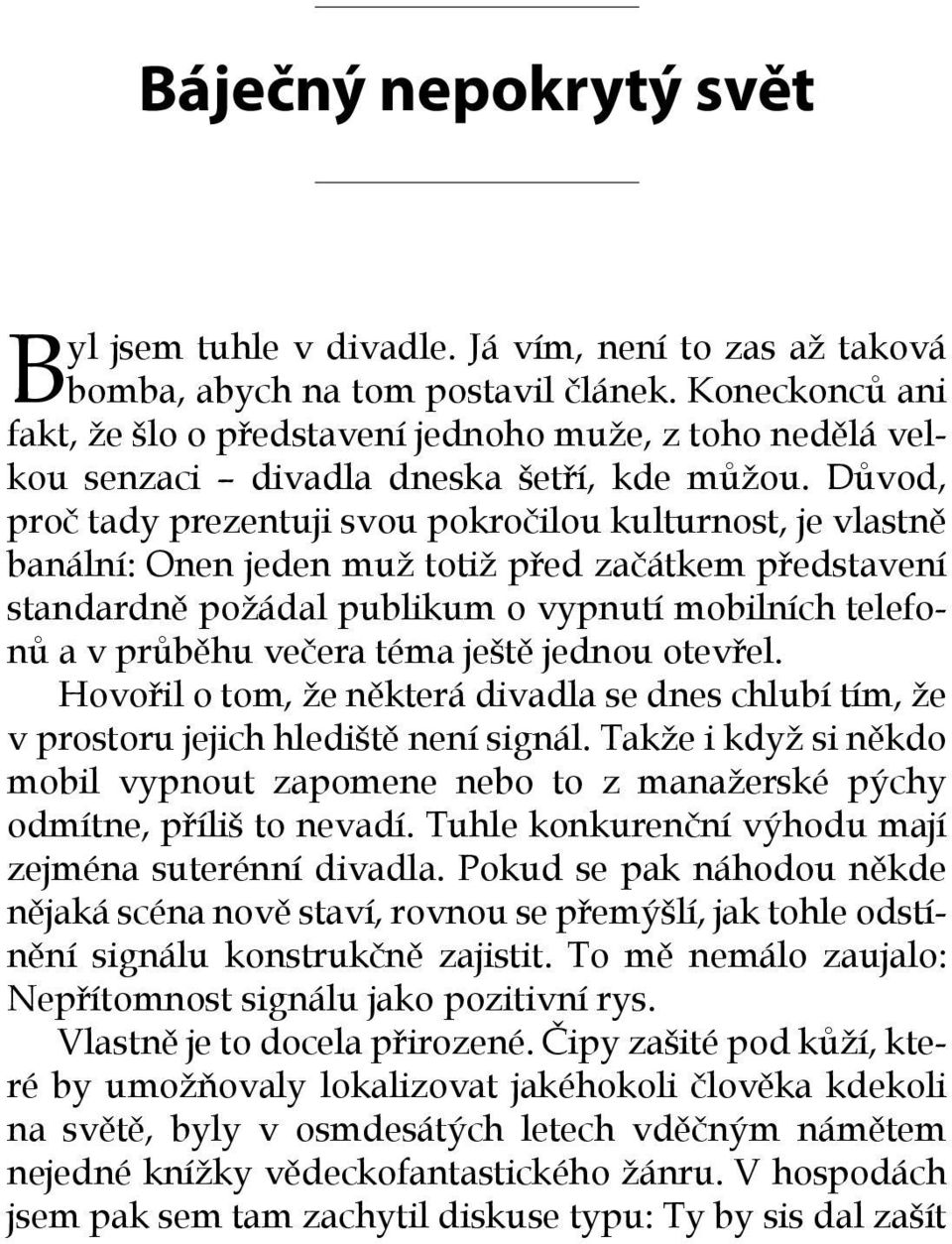 Důvod, proč tady prezentuji svou pokročilou kulturnost, je vlastně banální: Onen jeden muž totiž před začátkem představení standardně požádal publikum o vypnutí mobilních telefonů a v průběhu večera