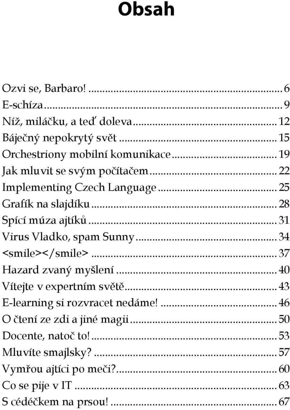 .. 31 Virus Vladko, spam Sunny... 34 <smile></smile>... 37 Hazard zvaný myšlení... 40 Vítejte v expertním světě.