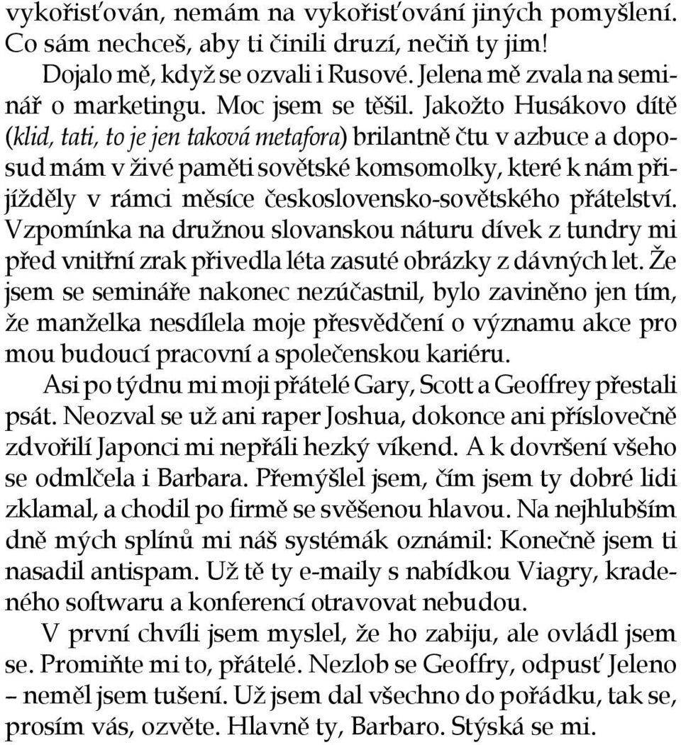 Jakožto Husákovo dítě (klid, tati, to je jen taková metafora) brilantně čtu v azbuce a doposud mám v živé paměti sovětské komsomolky, které k nám přijížděly v rámci měsíce československo-sovětského