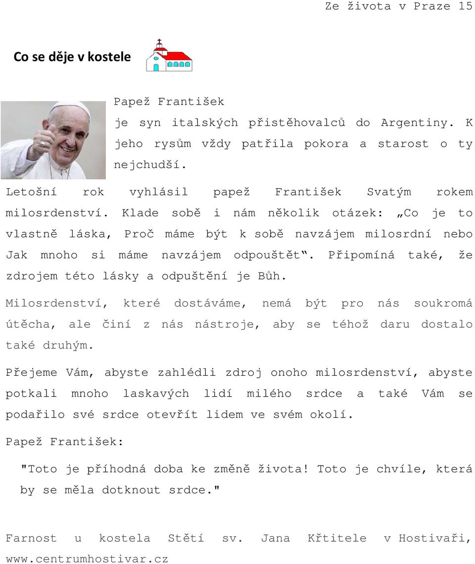 Připomíná tké, že zdrojem této lásky odpuštění je Bůh. Milosrdenství, které dostáváme, nemá být pro nás soukromá útěch, le činí z nás nástroje, by se téhož dru dostlo tké druhým.