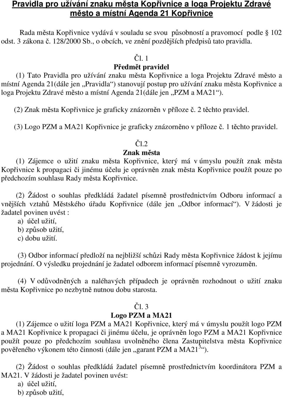 1 Předmět pravidel (1) Tato Pravidla pro užívání znaku města Kopřivnice a loga Projektu Zdravé město a místní Agenda 21(dále jen Pravidla ) stanovují postup pro užívání znaku města Kopřivnice a loga