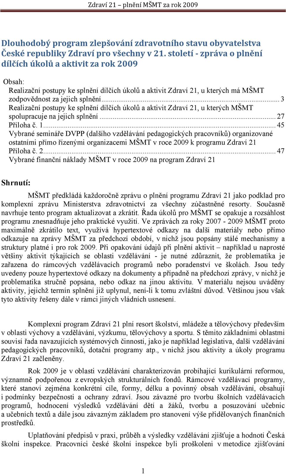 .. 3 Realizační postupy ke splnění dílčích úkolů a aktivit Zdraví 21, u kterých MŠMT spolupracuje na jejich splnění... 27 Příloha č. 1.