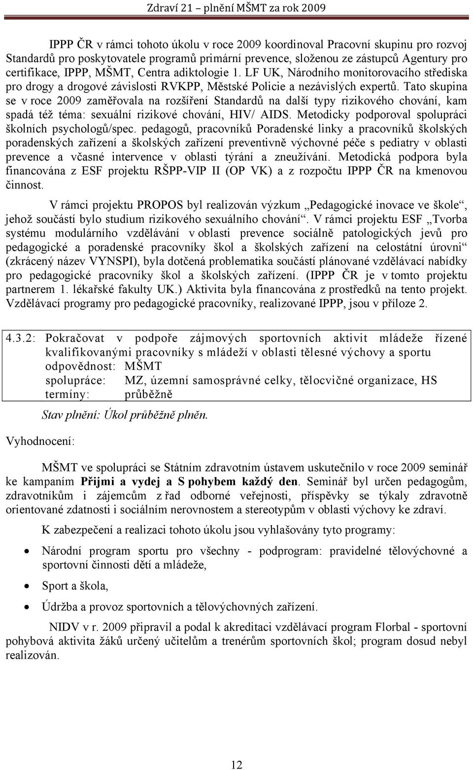 Tato skupina se v roce 2009 zaměřovala na rozšíření Standardů na další typy rizikového chování, kam spadá též téma: sexuální rizikové chování, HIV/ AIDS.