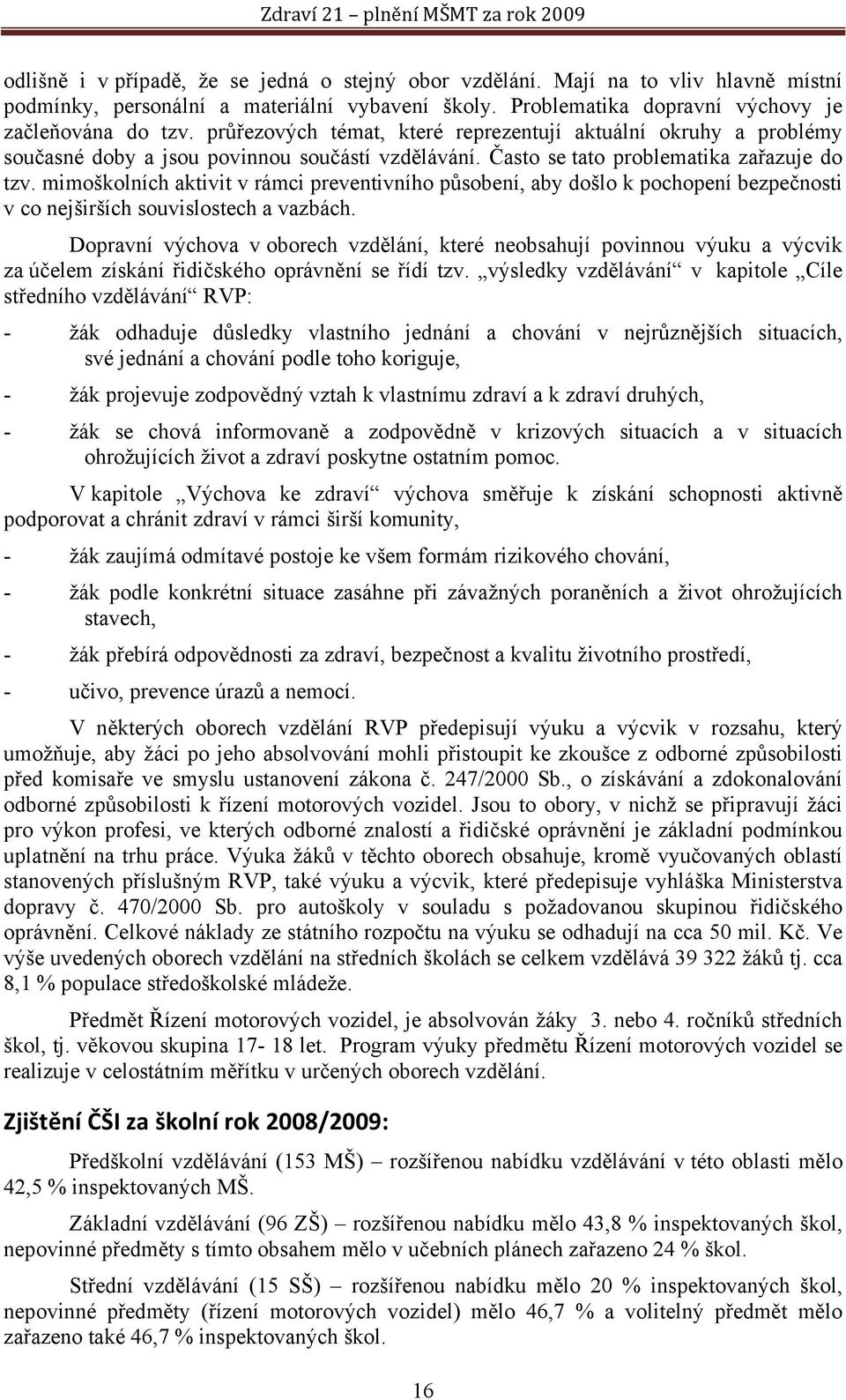 mimoškolních aktivit v rámci preventivního působení, aby došlo k pochopení bezpečnosti v co nejširších souvislostech a vazbách.