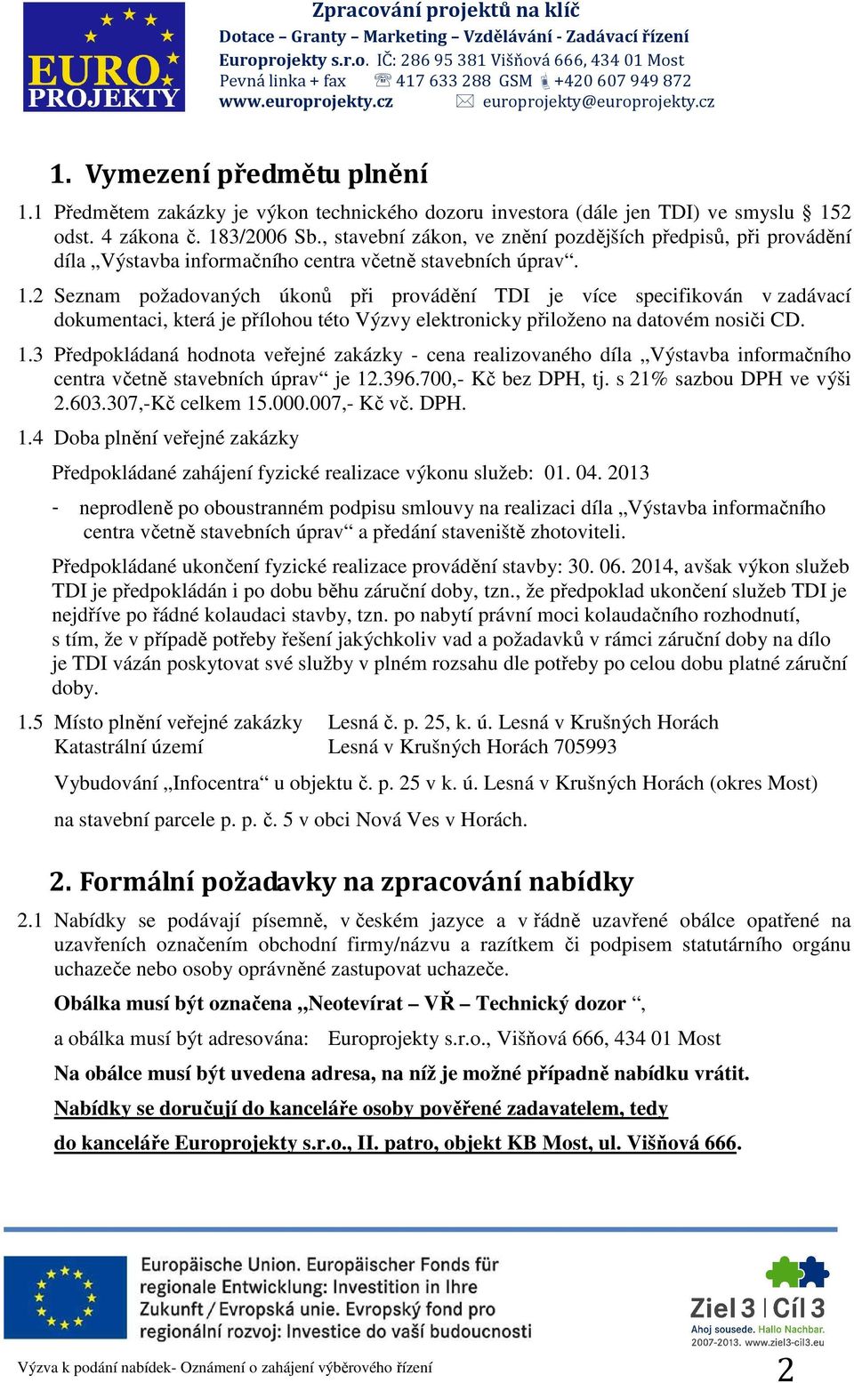 2 Seznam požadovaných úkonů při provádění TDI je více specifikován v zadávací dokumentaci, která je přílohou této Výzvy elektronicky přiloženo na datovém nosiči CD. 1.