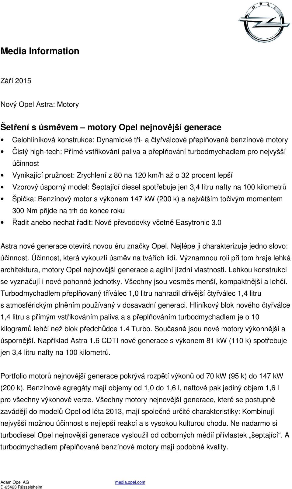 spotřebuje jen 3,4 litru nafty na 100 kilometrů Špička: Benzínový motor s výkonem 147 kw (200 k) a největším točivým momentem 300 Nm přijde na trh do konce roku Řadit anebo nechat řadit: Nové