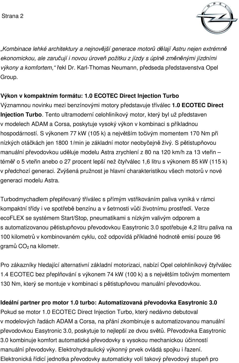 0 ECOTEC Direct Injection Turbo. Tento ultramoderní celohliníkový motor, který byl už představen v modelech ADAM a Corsa, poskytuje vysoký výkon v kombinaci s příkladnou hospodárností.