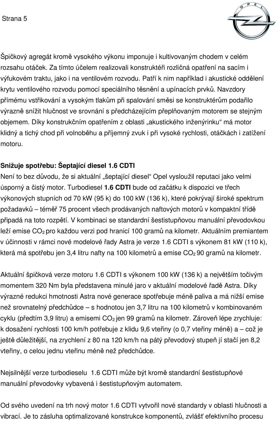 Patří k nim například i akustické oddělení krytu ventilového rozvodu pomocí speciálního těsnění a upínacích prvků.