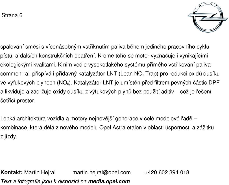 Katalyzátor LNT je umístěn před filtrem pevných částic DPF a likviduje a zadržuje oxidy dusíku z výfukových plynů bez použití aditiv což je řešení šetřící prostor.