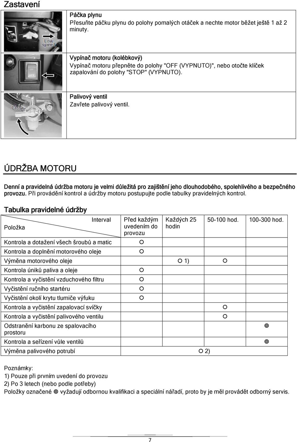 ÚDRŽBA MOTORU Denní a pravidelná údržba motoru je velmi důležitá pro zajištění jeho dlouhodobého, spolehlivého a bezpečného provozu.