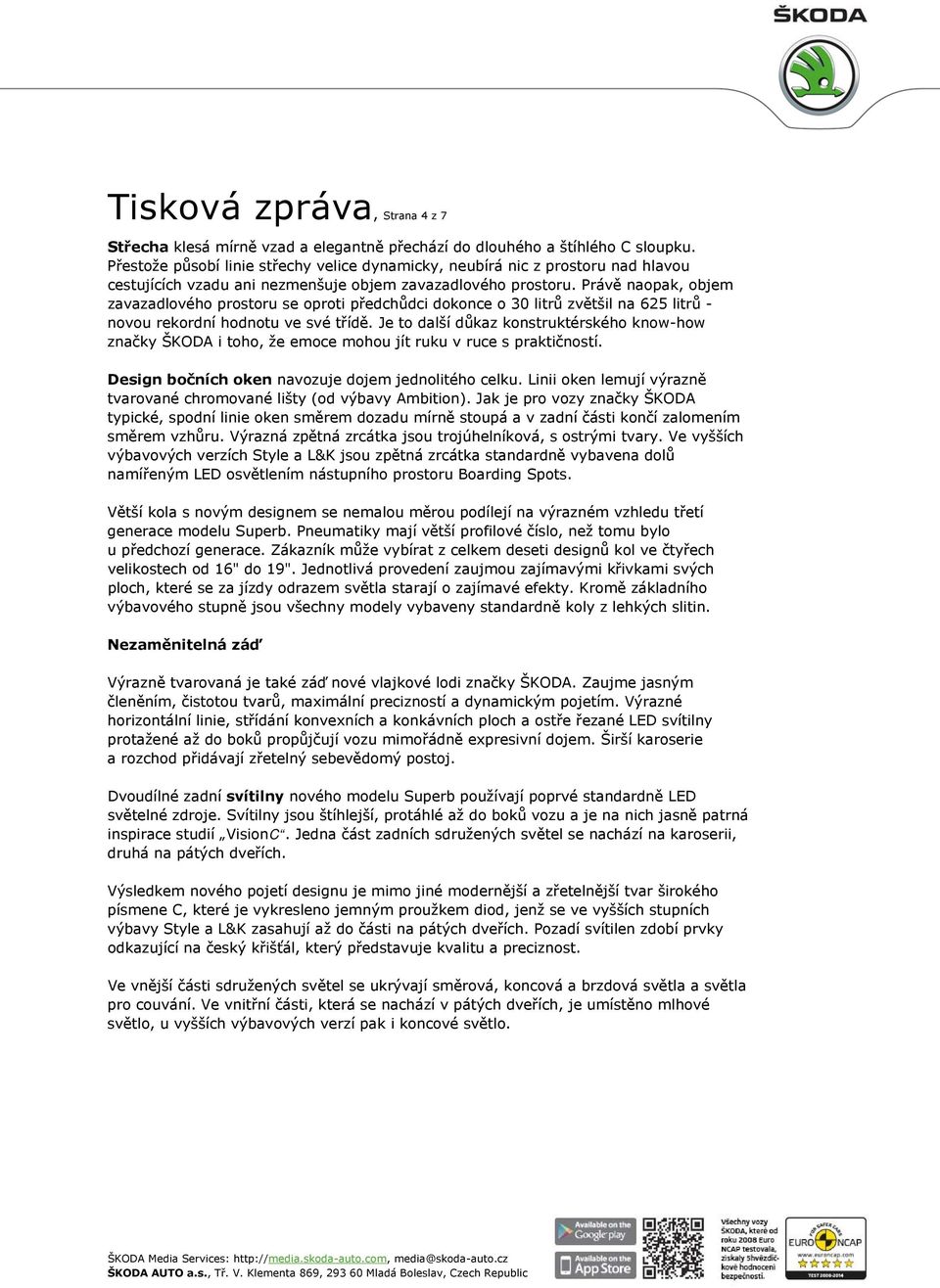 Právě naopak, objem zavazadlového prostoru se oproti předchůdci dokonce o 30 litrů zvětšil na 625 litrů - novou rekordní hodnotu ve své třídě.