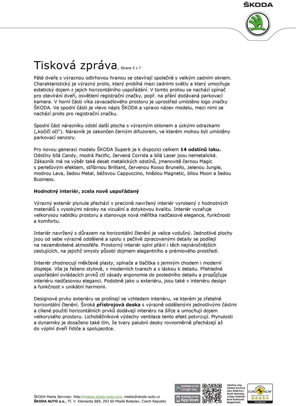 V tomto prolisu se nachází spínač pro otevírání dveří, osvětlení registrační značky, popř. na přání dodávaná parkovací kamera.