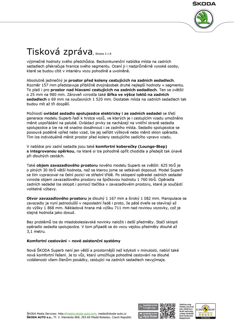 Rozměr 157 mm představuje přibližně dvojnásobek druhé nejlepší hodnoty v segmentu. To platí i pro prostor nad hlavami cestujících na zadních sedadlech. Ten se zvětšil o 25 mm na 980 mm.