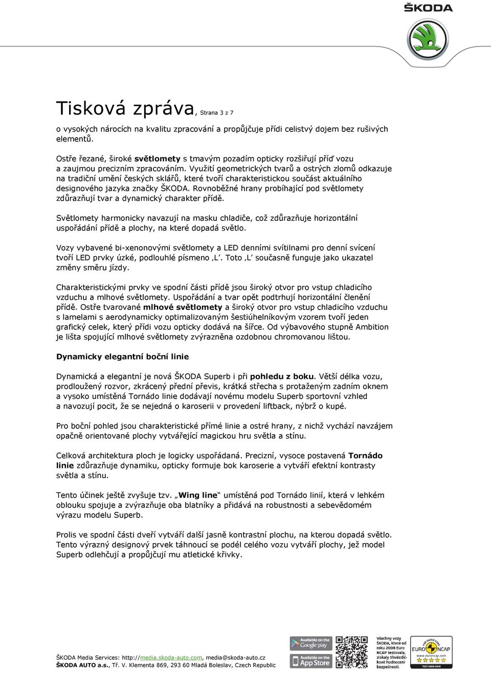 Využití geometrických tvarů a ostrých zlomů odkazuje na tradiční umění českých sklářů, které tvoří charakteristickou součást aktuálního designového jazyka značky ŠKODA.