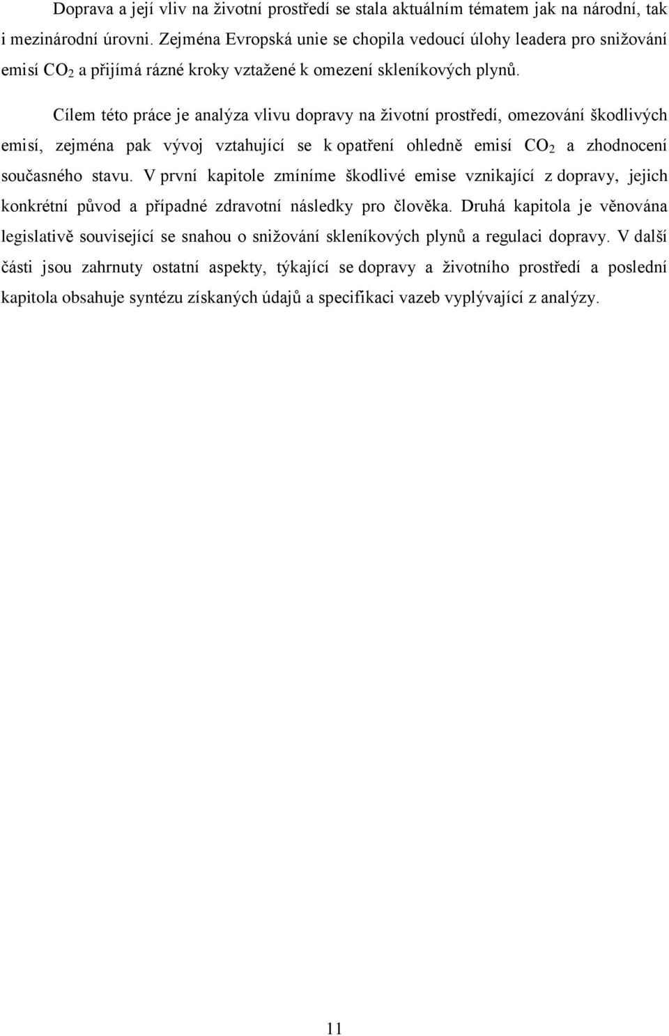 Cílem této práce je analýza vlivu dopravy na ţivotní prostředí, omezování škodlivých emisí, zejména pak vývoj vztahující se k opatření ohledně emisí CO 2 a zhodnocení současného stavu.