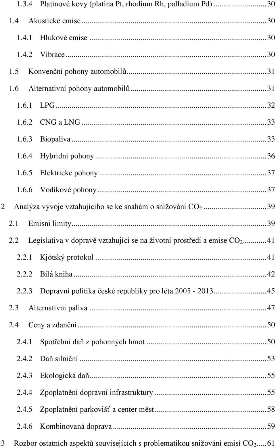 .. 37 2 Analýza vývoje vztahujícího se ke snahám o sniţování CO 2... 39 2.1 Emisní limity... 39 2.2 Legislativa v dopravě vztahující se na ţivotní prostředí a emise CO 2... 41 2.2.1 Kjótský protokol.