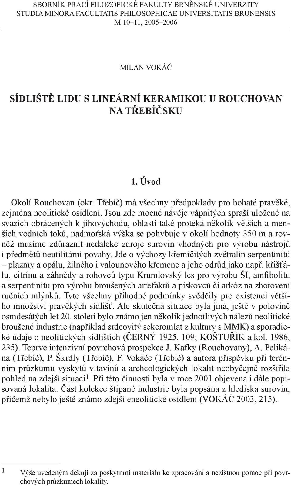 Jsou zde mocné návěje vápnitých spraší uložené na svazích obrácených k jihovýchodu, oblastí také protéká několik větších a menších vodních toků, nadmořská výška se pohybuje v okolí hodnoty 350 m a