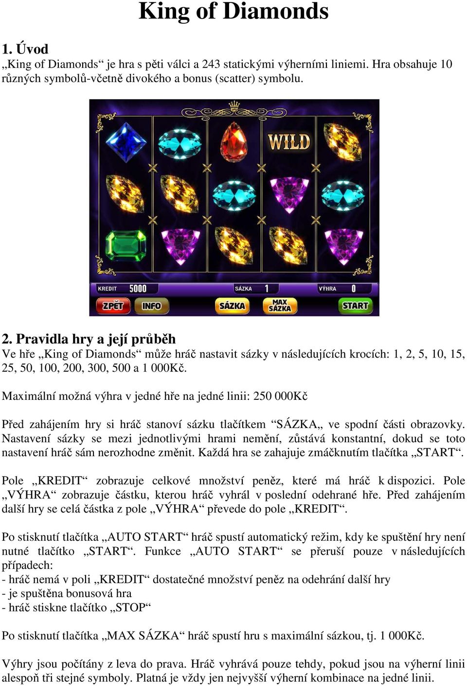 Pravidla hry a její průběh Ve hře King of Diamonds může hráč nastavit sázky v následujících krocích: 1, 2, 5, 10, 15, 25, 50, 100, 200, 300, 500 a 1 000Kč.