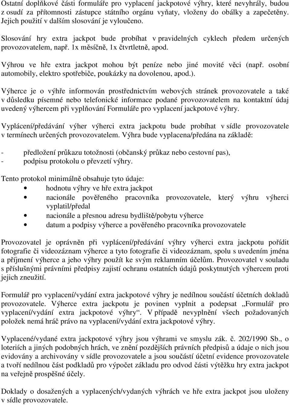 Výhrou ve hře extra jackpot mohou být peníze nebo jiné movité věci (např. osobní automobily, elektro spotřebiče, poukázky na dovolenou, apod.).