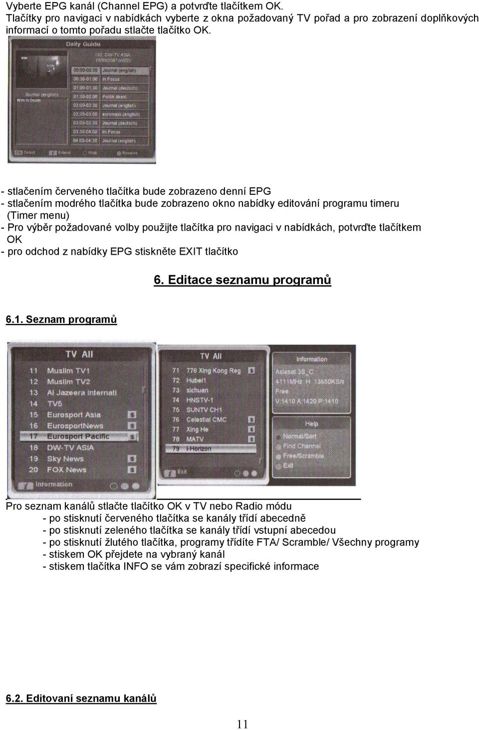 pro navigaci v nabídkách, potvrďte tlačítkem OK - pro odchod z nabídky EPG stiskněte EXIT tlačítko 6. Editace seznamu programů 6.1.