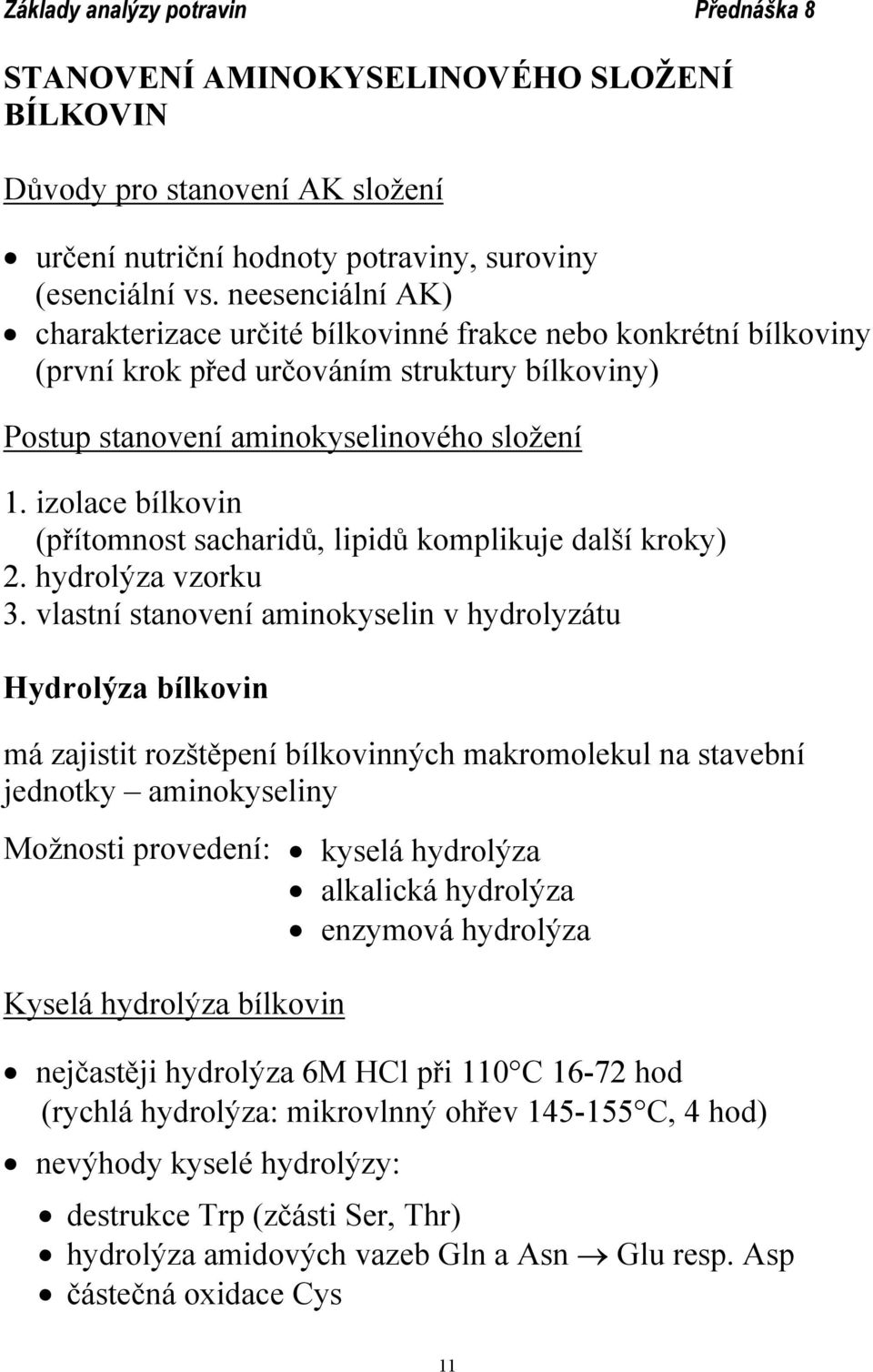 izolace bílkovin (přítomnost sacharidů, lipidů komplikuje další kroky) 2. hydrolýza vzorku 3.