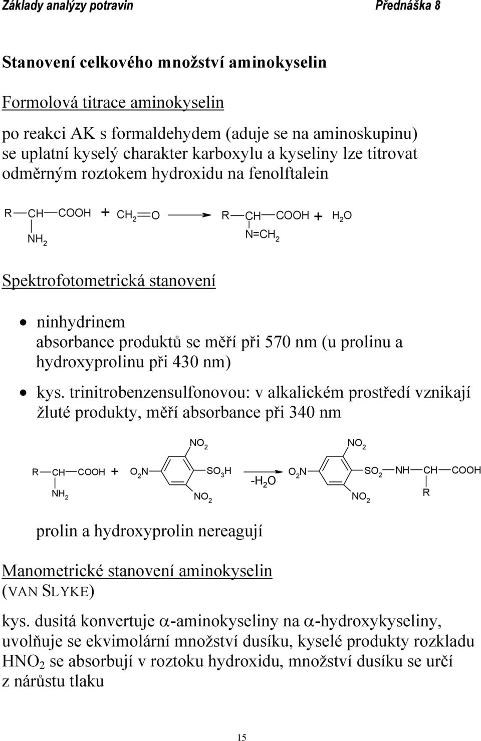 trinitrobenzensulfonovou: v alkalickém prostředí vznikají žluté produkty, měří absorbance při 340 nm N 2 N 2 + 2 N S 3 H S 2 NH N 2 -H 2 2 N N 2 prolin a hydroxyprolin nereagují Manometrické