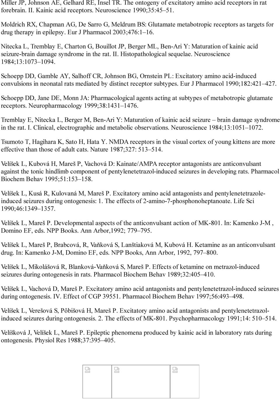 Nitecka L, Tremblay E, Charton G, Bouillot JP, Berger ML, Ben-Ari Y: Maturation of kainic acid seizure-brain damage syndrome in the rat. II. Histopathological sequelae. Neuroscience 1984;13:1073 1094.