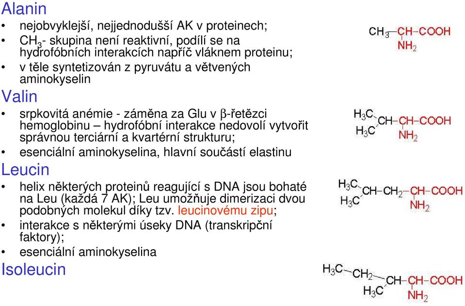 terciární a kvartérní strukturu; esenciální aminokyselina, hlavní součástí elastinu Leucin helix některých proteinů reagující s DNA jsou bohaté na Leu (každá 7