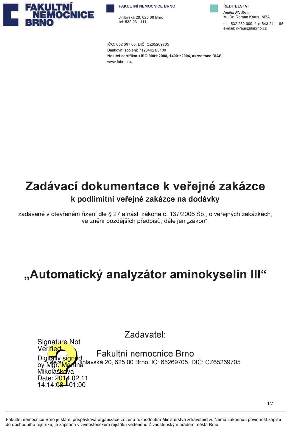 cz IČO: 652 697 05, DIČ: CZ65269705 Bankovní spojení: 71234621/0100 Nositel certifikátu ISO 9001:2008, 14001:2004, akreditace DIAS www.fnbrno.