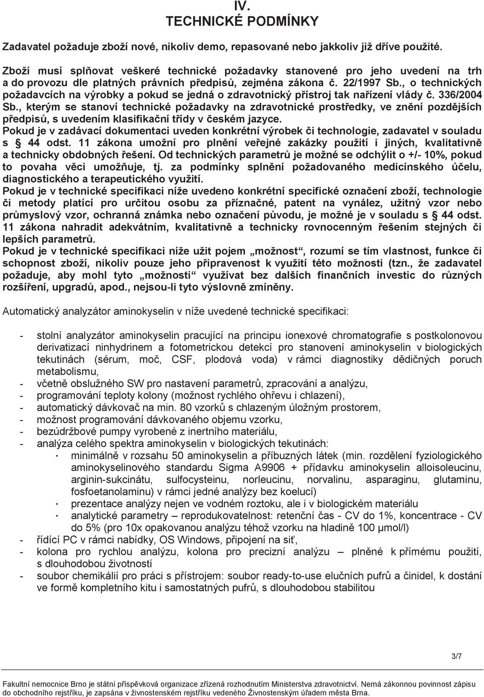 , o technických požadavcích na výrobky a pokud se jedná o zdravotnický přístroj tak nařízení vlády č. 336/2004 Sb.