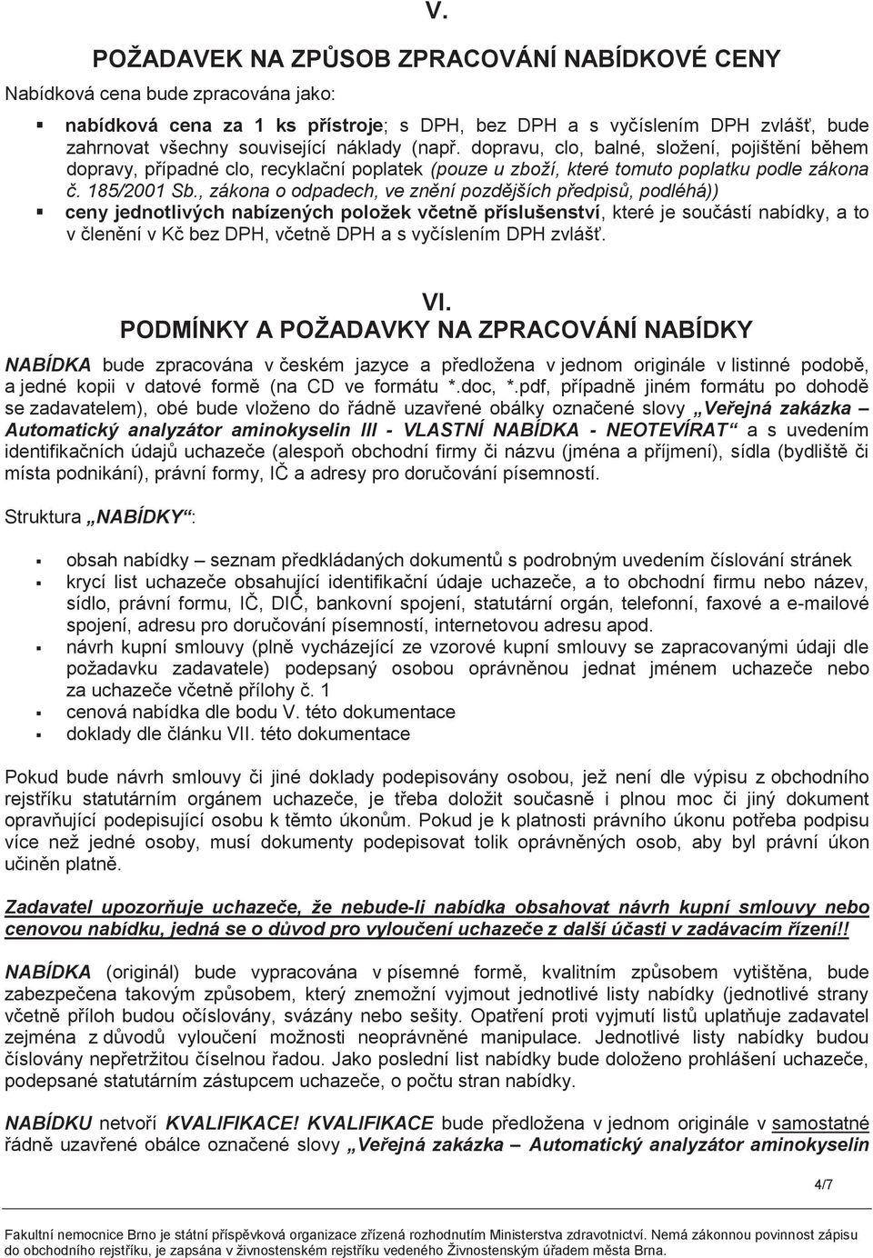 , zákona o odpadech, ve znění pozdějších předpisů, podléhá)) ceny jednotlivých nabízených položek včetně příslušenství, které je součástí nabídky, a to v členění v Kč bez DPH, včetně DPH a s