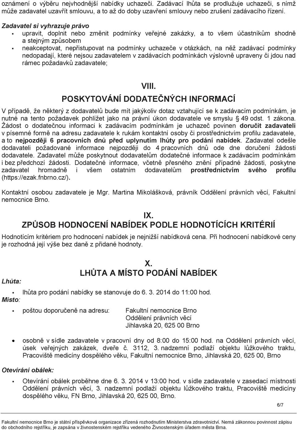 zadávací podmínky nedopadají, které nejsou zadavatelem v zadávacích podmínkách výslovně upraveny či jdou nad rámec požadavků zadavatele; VIII.