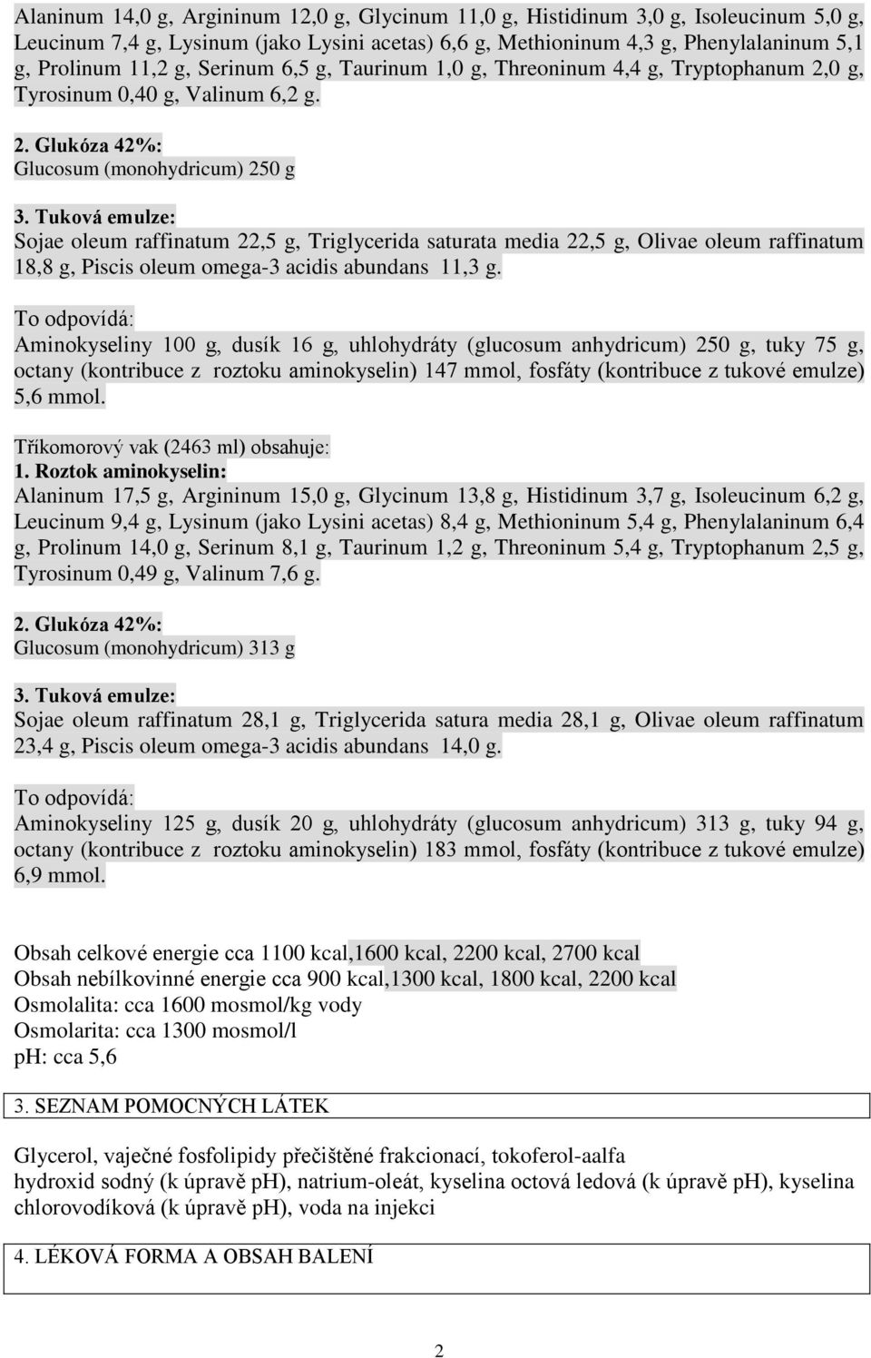 Glucosum (monohydricum) 250 g Sojae oleum raffinatum 22,5 g, Triglycerida saturata media 22,5 g, Olivae oleum raffinatum 18,8 g, Piscis oleum omega-3 acidis abundans 11,3 g.