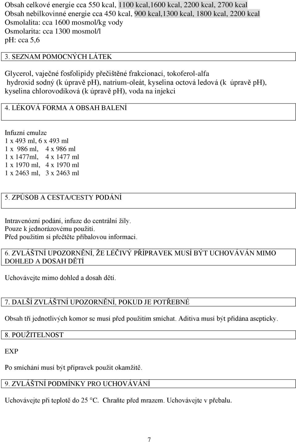 SEZNAM POMOCNÝCH LÁTEK Glycerol, vaječné fosfolipidy přečištěné frakcionací, tokoferol-alfa hydroxid sodný (k úpravě ph), natrium-oleát, kyselina octová ledová (k úpravě ph), kyselina chlorovodíková