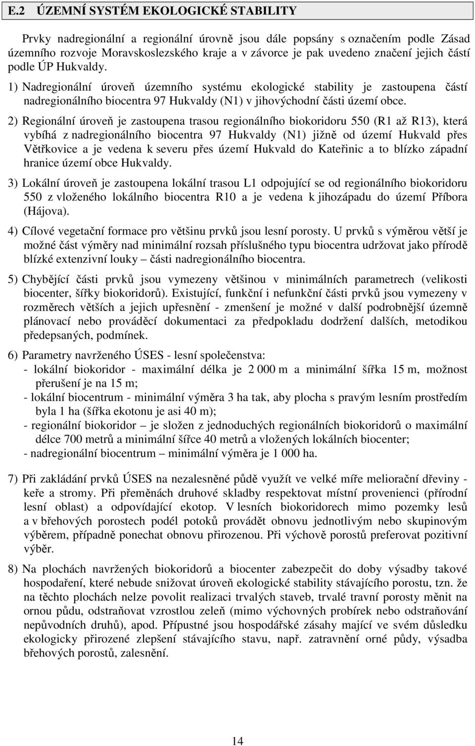 2) Regionální úroveň je zastoupena trasou regionálního biokoridoru 550 (R1 až R13), která vybíhá z nadregionálního biocentra 97 Hukvaldy (N1) jižně od území Hukvald přes Větřkovice a je vedena k