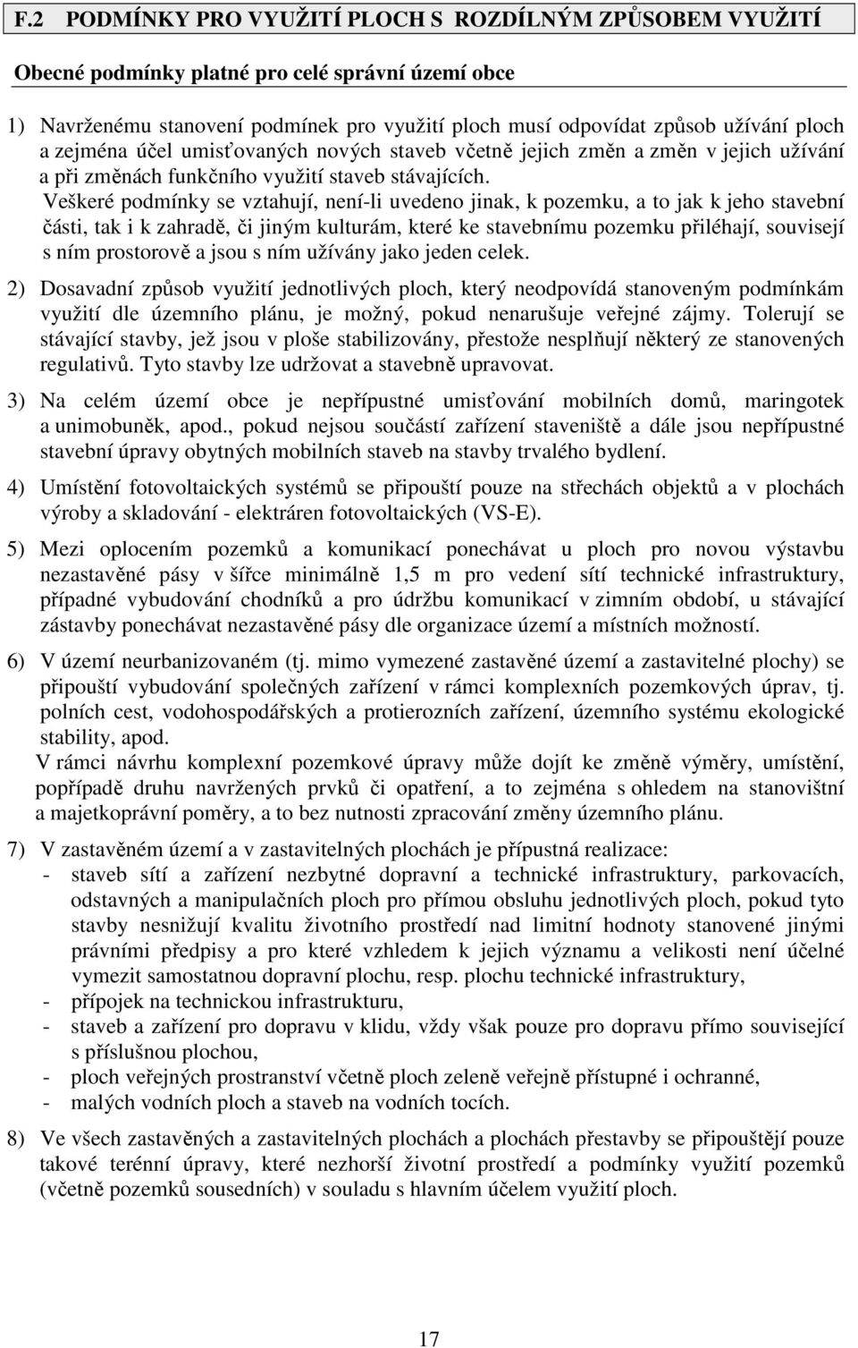 Veškeré podmínky se vztahují, není-li uvedeno jinak, k pozemku, a to jak k jeho stavební části, tak i k zahradě, či jiným kulturám, které ke stavebnímu pozemku přiléhají, souvisejí s ním prostorově a