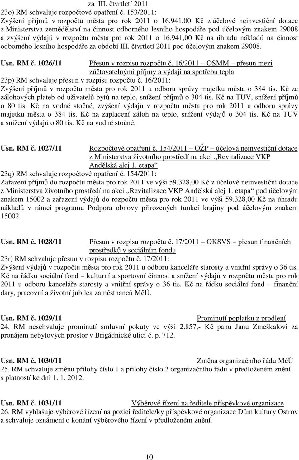 941,00 Kč na úhradu nákladů na činnost odborného lesního hospodáře za období III. čtvrtletí 2011 pod účelovým znakem 29008. Usn. RM č. 1026/11 Přesun v rozpisu rozpočtu č.