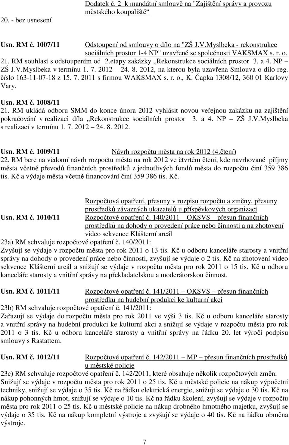 7. 2012 24. 8. 2012, na kterou byla uzavřena Smlouva o dílo reg. číslo 163-11-07-18 z 15. 7. 2011 s firmou WAKSMAX s. r. o., K. Čapka 1308/12, 360 01 Karlovy Vary. Usn. RM č. 1008/11 21.