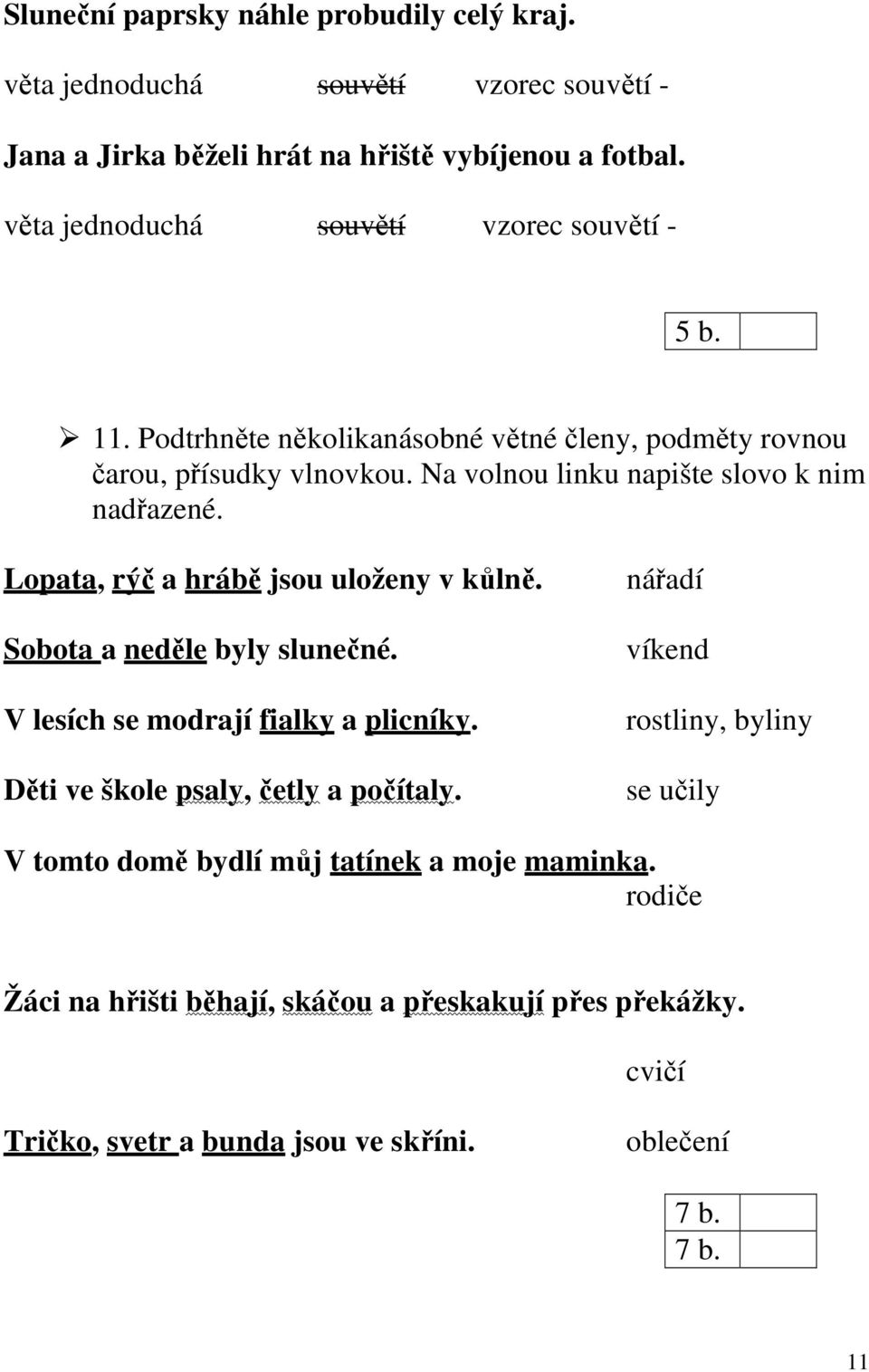 Na volnou linku napište slovo k nim nadřazené. Lopata, rýč a hrábě jsou uloženy v kůlně. Sobota a neděle byly slunečné. V lesích se modrají fialky a plicníky.