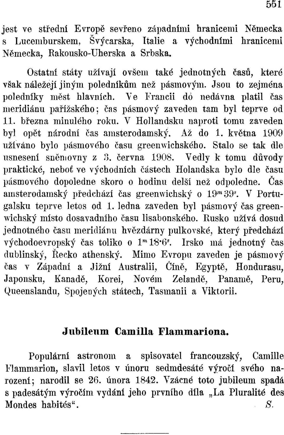 Ve Francii dó nedávná platil čas meridiánu pařížského; čas pásmový zaveden tam byl teprve od 11. března minulého roku. V Hollandsku naproti tomu zaveden byl opět národní čas amsterodamský. Až do 1.