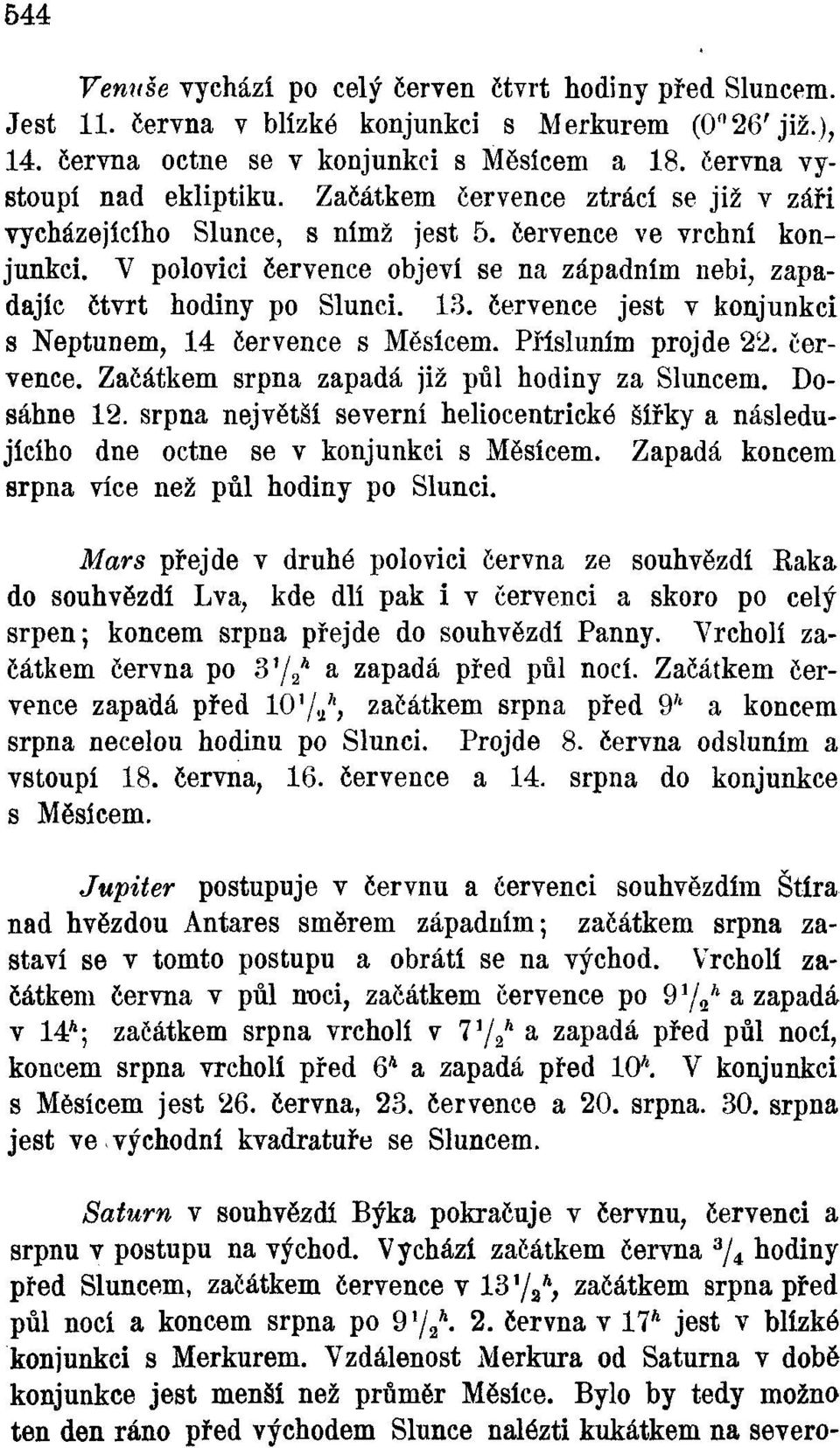 července jest v konjunkci s Neptunem, 14 července s Měsícem. Přísluním projde 22. července. Začátkem srpna zapadá již půl hodiny za Sluncem. Dosáhne 12.