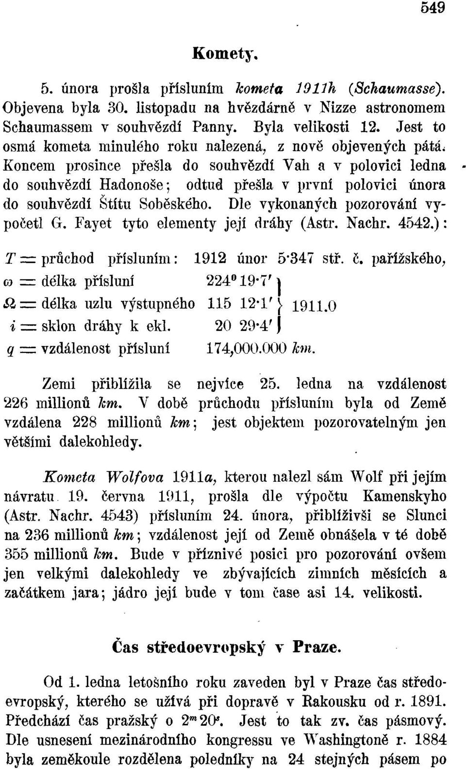 Koncem prosince přešla do souhvězdí Vah a v polovici ledna do souhvězdí Hadonoše; odtud přešla v první polovici února do souhvězdí Štítu Soběského. Dle vykonaných pozorování vypočetl G.