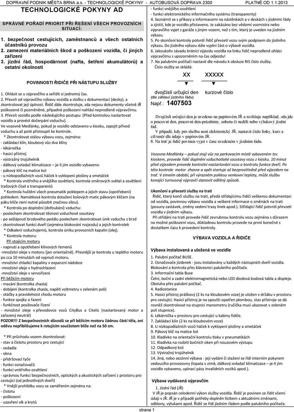 Ohlásit se u výpravčího a seřídit si jednotný čas. 2. Převzít od výpravčího výbavu vozidla a složku s dokumentací (desky), a zkontrolovat její úplnost.