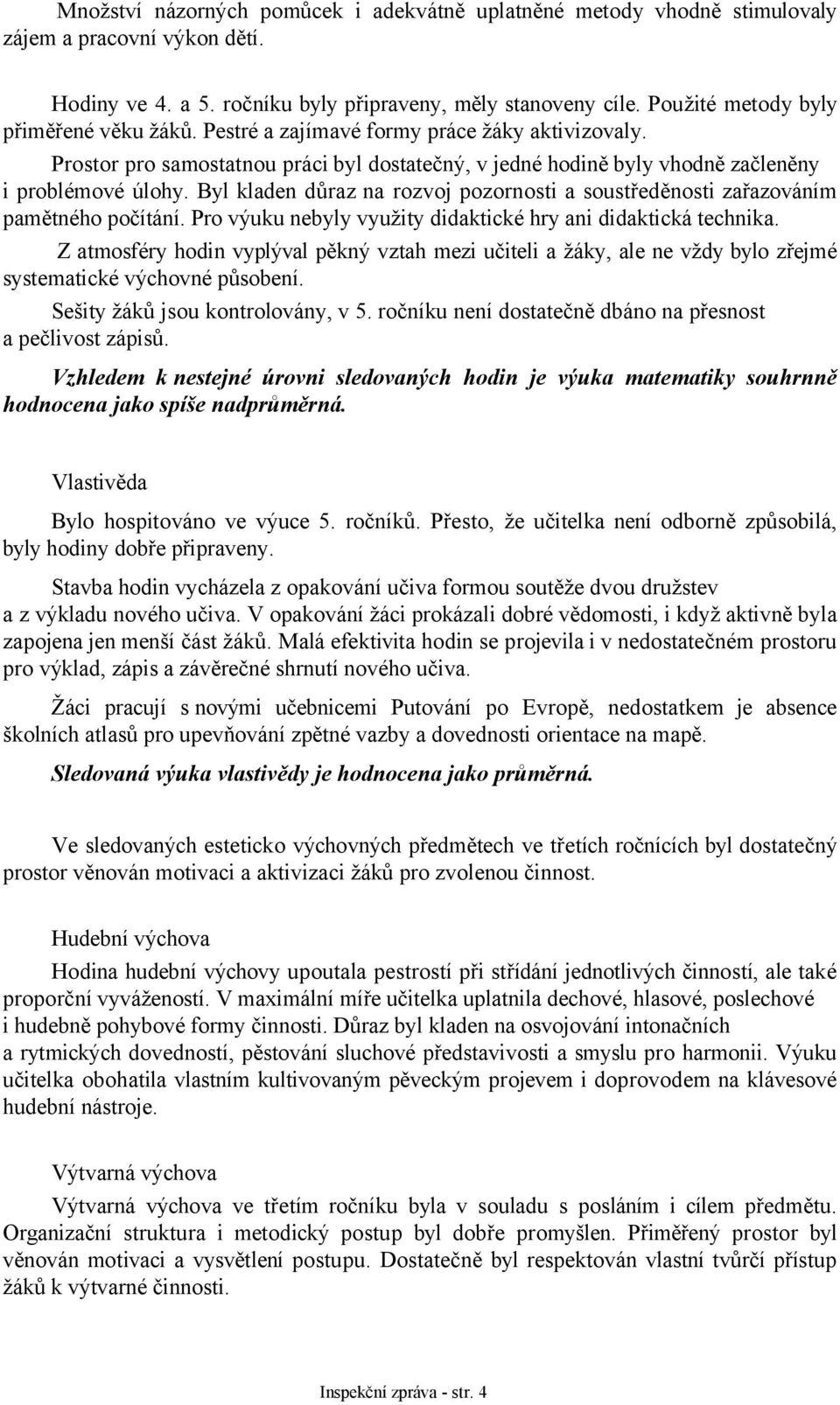 Byl kladen důraz na rozvoj pozornosti a soustředěnosti zařazováním pamětného počítání. Pro výuku nebyly využity didaktické hry ani didaktická technika.