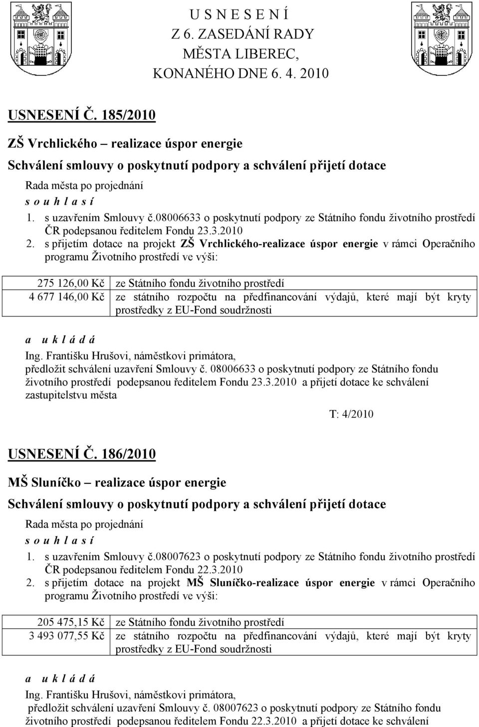 08006633 o poskytnutí podpory ze Státního fondu životního prostředí ČR podepsanou ředitelem Fondu 23.3.2010 2.