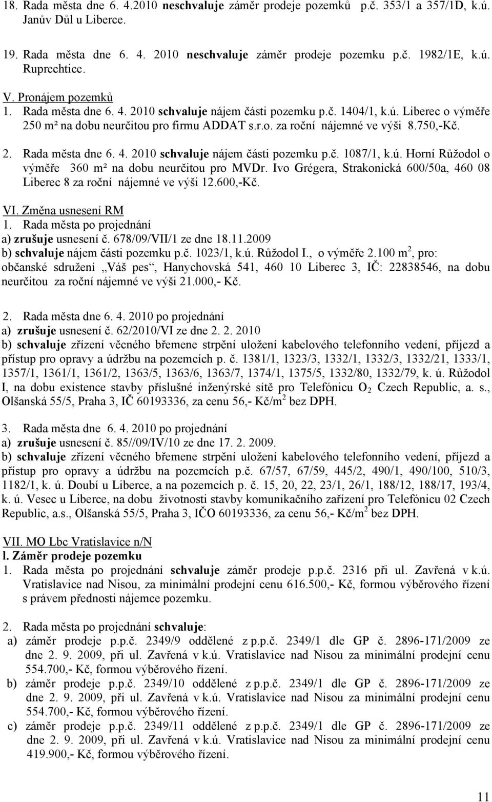ú. Horní Růžodol o výměře 360 m² na dobu neurčitou pro MVDr. Ivo Grégera, Strakonická 600/50a, 460 08 Liberec 8 za roční nájemné ve výši 12.600,-Kč. VI. Změna usnesení RM 1. a) zrušuje usnesení č.